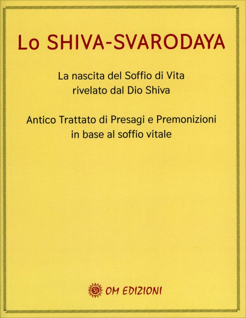 Lo Shiva-Svarodaya. La nascita del soffio di vita rivelato dal Dio Shiva. Antico trattato di presagi e premonizioni in base al soffio vitale