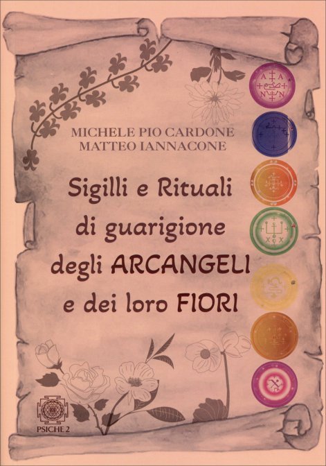 Sigilli e Rituali di Guarigione degli Arcangeli e dei loro Fiori - Michele Pio Cardone/Matteo Iannaccone