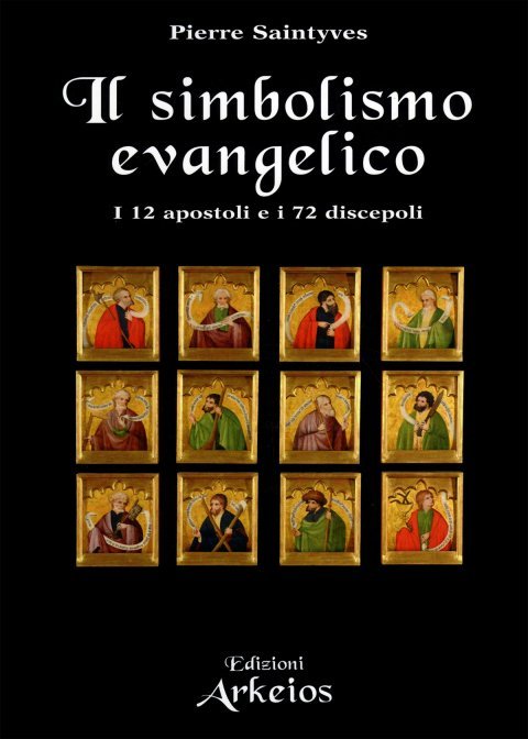 Il Simbolismo Evangelico. I 12 Apostoli e i 72 Discepoli - Pierre Saintyves