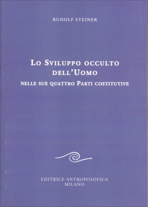 Lo Sviluppo Occulto dell'Uomo nelle sue Quattro Parti Costitutive - Rudolf Steiner