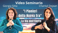 Video-seminario "I Pionieri della Nuova Era" La Via dell’Eletto - Giorgia Sitta e Chantal Dejean (scaricabile e visibile in streaming senza limite)