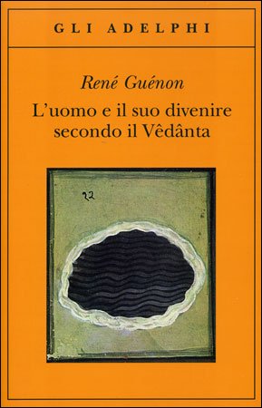 L'Uomo e il Suo Divenire Secondo il Vêdânta - René Guénon