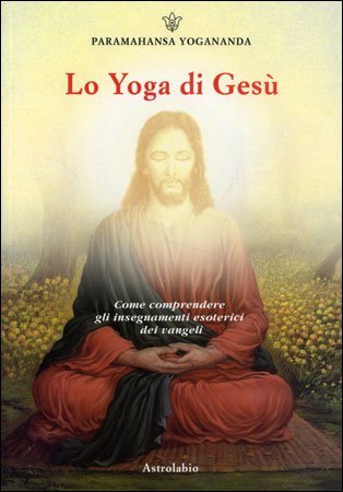 Lo Yoga di Gesù - Paramhansa Yogananda