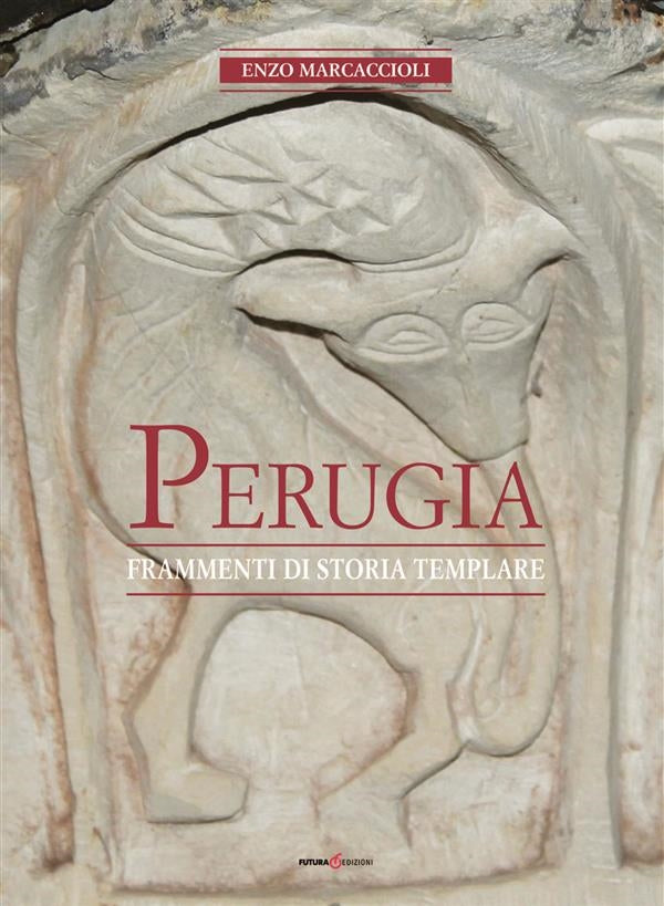 Perugia. Frammenti di storia Templare - Enzo Marcaccioli